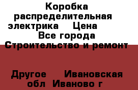 Коробка распределительная  (электрика) › Цена ­ 500 - Все города Строительство и ремонт » Другое   . Ивановская обл.,Иваново г.